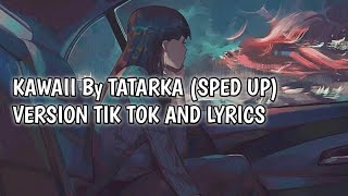 KAWAII By TATARKA SPED UP  VERSION TIK TOK AND LYRICS [upl. by Amber]