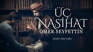 ÜÇ NASİHAT  Ömer Seyfettin  Seslendiren Nisan Kumru [upl. by Boiney467]