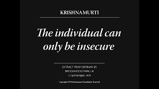 The individual can only be insecure  J Krishnamurti [upl. by Meihar536]