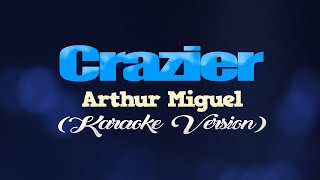 CRAZIER  Arthur Miguel KARAOKE VERSION [upl. by Olivette]