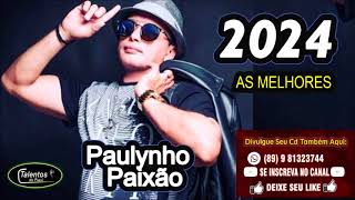 PAULYNHO PAIXÃO 2024 AS MELHORES [upl. by Ainolopa]