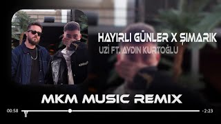 Uzi ft Aydın Kurtoğlu  Hayırlı Günler X Şımarık  MKM Remix  Elim Bol Ama Senin Cebin Deliktir [upl. by Volin637]