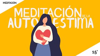 MEDITACIÓN GUIADA DE LA AUTOESTIMA ❤️  15 minutos  MEDITACIÓN PARA EL AMOR PROPIO [upl. by Willmert]