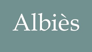 How to Pronounce Albiès Correctly in French [upl. by Liggitt855]