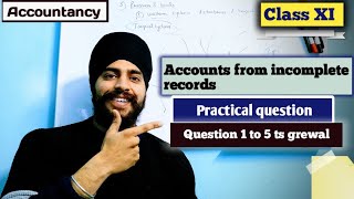 accounts from incomplete records class 11 practical questions ts grewal  Ques 1 to 5 solutions [upl. by Suhcnip771]