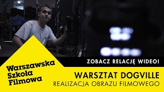 REALIZACJA OBRAZU FILMOWEGO  Warsztaty Dogville  WARSZAWSKA SZKOŁA FILMOWA [upl. by Peih980]