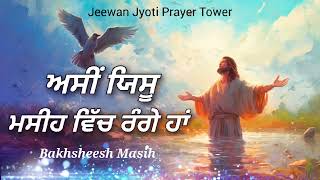 ਅਸੀਂ ਯਿਸੂ ਮਸੀਹ ਵਿੱਚ ਰੰਗੇ ਹਾਂ  Bakhsheesh Masih  New Masih Song Jeewan Jyoti Prayer Tower FARIDKOT [upl. by Asiruam192]