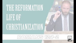 Sermon The Reformation Life of Christianization  Romans 1212 102724 [upl. by Telrats]