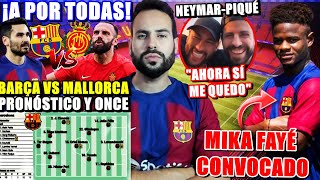 ⚽️¡HOY BARÇA VS MALLORCA A por TODAS y ROTACIONES ¡MIKA FAYÉ CONVOCADO NEYMARPIQUÉ quotMe QUEDOquot [upl. by Ehtiaf]