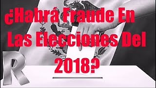 ¿Habrá Fraude En Las Elecciones Del 2018  Análisis [upl. by Hpeosj632]