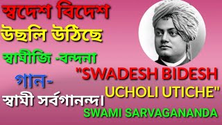 Swadesh Bidesh Uchole Uthiche।স্বদেশ বিদেশ উছলি উঠিছে।Swamiji [upl. by Ojyllek560]