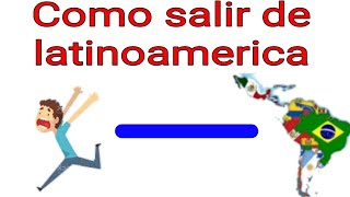 Como salir de latinoamerica  tutorial completo [upl. by Yenahteb294]