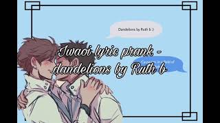 Iwaoi lyric prank  haikyuu text  dandelions by Ruth b  denkskam [upl. by Anilehcim]