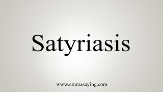 How To Say Satyriasis [upl. by Eerised646]