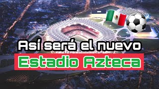 Así será el NUEVO ESTADIO AZTECA  La REMODELACIÓN para el MUNDIAL 2026 [upl. by Anad278]