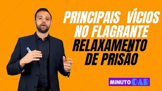 VÍCIOS NO FLAGRANTE E O RELAXAMENTO DE PRISÃO [upl. by Chao877]