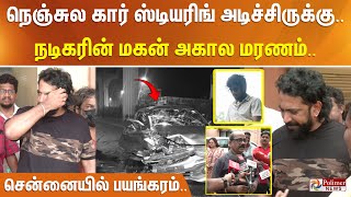 நெஞ்சுல கார் ஸ்டியரிங் அடிச்சிருக்கு நடிகரின் மகன் அகால மரணம் சென்னையில் பயங்கரம் வேதனை குரல் [upl. by Dyoll529]