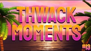 Thwack Moments 13 [upl. by Yaeger]