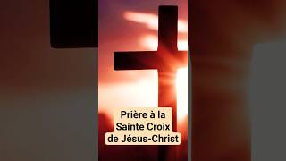 🙏 PRIÈRE à la SAINTE CROIX de JÉSUS CHRIST Croix Glorieuse [upl. by Attelrac]