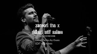 zaroori tha x dillagi atif aslam  slowed reverb [upl. by Aenat]