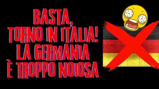 LA GERMANIA È TROPPO NOIOSA ME NE TORNO IN ITALIA [upl. by Latsyrk]