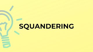 What is the meaning of the word SQUANDERING [upl. by Sivatnod]