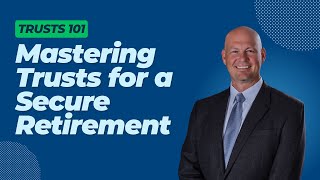 Mastering Trusts for a Secure Retirement  Trusts 101 [upl. by Ruzich]