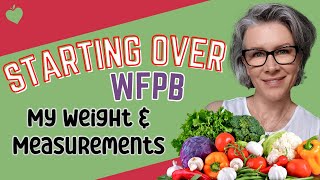 Starting OVER My WFPB Journey My Weight and Measurements [upl. by Fulvi247]