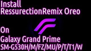 How to Install Ressurection Remix Oreo for Grand Prime SMG530HMFZMUPTT1W UPDATED LINK [upl. by Burkhard]