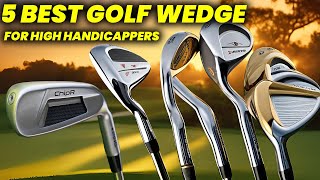 5 Best Golf Wedge for High Handicappers 2024 Perfect Wedge for senior and High Handicaps [upl. by Eserehs301]