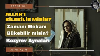 ALLAHI BİLEBİLİR MİSİN  Zamanı Mekanı Bükebilir misin  Kozyrev Aynaları [upl. by Aita]