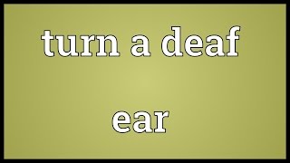 Turn a deaf ear Meaning [upl. by Lisabeth]