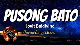 PUSONG BATO  JOVIT BALDIVINO Karaoke version [upl. by Bolanger960]