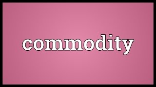 Commodity Meaning [upl. by Adlei]