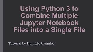 Combining Jupyter Notebook iPython Files using Python 3 [upl. by Siravart128]