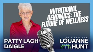 Nutritional Genomics Transforming the Future of Wellness with Patty Daigle  Interview with LouAnn [upl. by Aniara678]