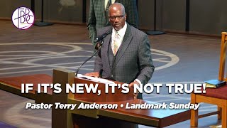 If Its New Its Not True • Pastor Terry K Anderson • FBBC Landmark Sunday [upl. by Aicilav]