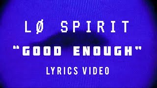 LO SPIRIT  Good Enough Lyric Video [upl. by Magdalene650]