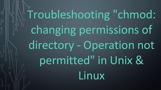 Troubleshooting quotchmod changing permissions of directory  Operation not permittedquot in Unix amp Linux [upl. by Beaner]