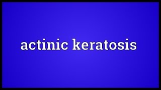 Actinic keratosis Meaning [upl. by Marta]