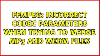 FFMPEG Incorrect codec parameters when trying to merge mp3 and webm files [upl. by Renee]