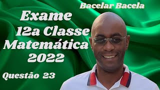 Questão 23 do Exame de Matemática 12 Classe Ano 2022 [upl. by Rosdniw]