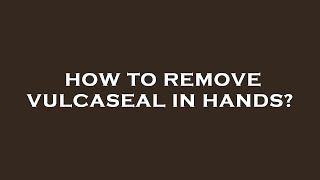 How to remove vulcaseal in hands [upl. by Ehpotsirhc]