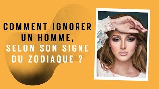 Comment ignorer un homme selon son signe du zodiaque [upl. by Teddy135]