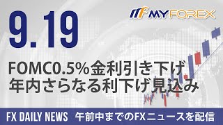 FOMC05金利引き下げ、年内さらなる利下げ見込み 2024年9月19日 FXデイリーニュース【Myforex】 [upl. by Elvyn]