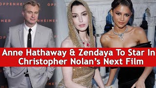 Anne Hathaway amp Zendaya To Star In Christopher Nolan’s Next Film  DRM Entertainment [upl. by Hedvig]