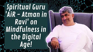 Spiritual Guru AiR talks about how to achieve Mindfulness in the Digital Age [upl. by Petunia]