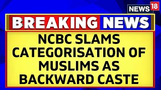 Karnataka News  NCBC Slams Blanket Categorisation Of Muslims As Backward Caste In Karnataka News18 [upl. by Rehpotsirhcnhoj]