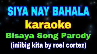 SIYA NAY BAHALA karaoke Bisaya Song Parody Iniibig kita by Roel Cortez [upl. by Sams]