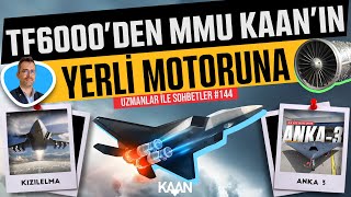 TF6000 den MMU Kaan ın Yerli Motoruna  Uzmanlar ile Sohbetler 144 [upl. by Hgierb76]